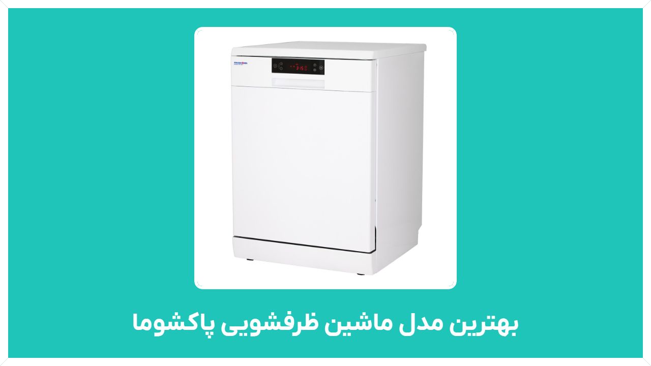 بهترین مدل ماشین ظرفشویی پاکشوما و نظرات درباره آن - پرفروش ترین انواع آن و معایب ماشین ظرفشویی با قیمت مناسب
