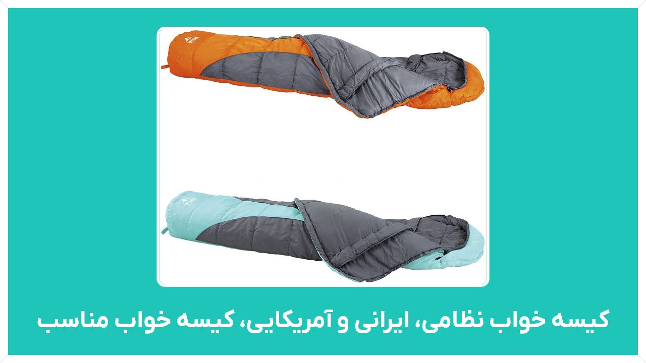 راهنمای خرید کیسه خواب نظامی، ایرانی و آمریکایی، کیسه خواب مناسب کودک، کمپینگ منفی 20 درجه، ارزان قیمت