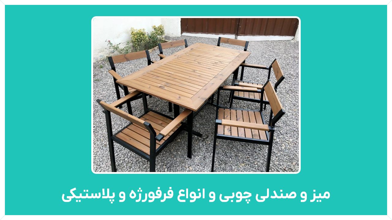 راهنمای خرید میز و صندلی باغی (حصیری، فلزی و...) و تولید میز و صندلی چوبی و انواع فرفورژه و پلاستیکی  با قیمت مناسب و ارزان