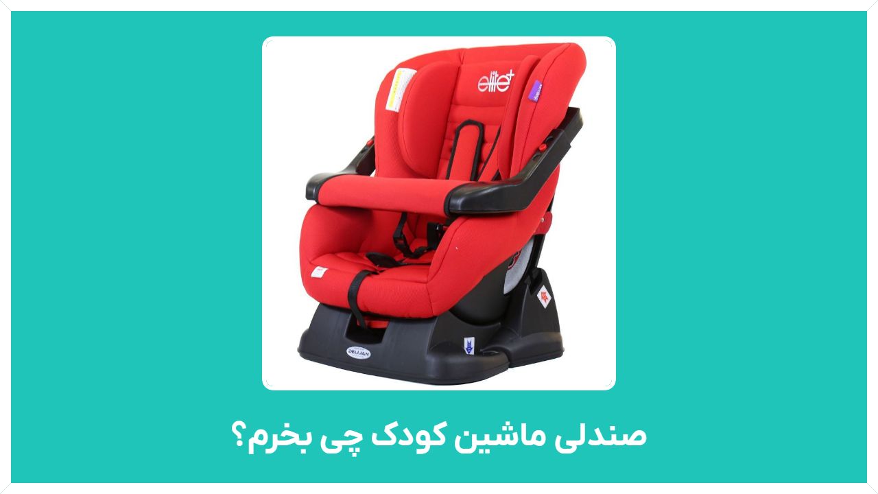 صندلی ماشین کودک چی بخرم؟