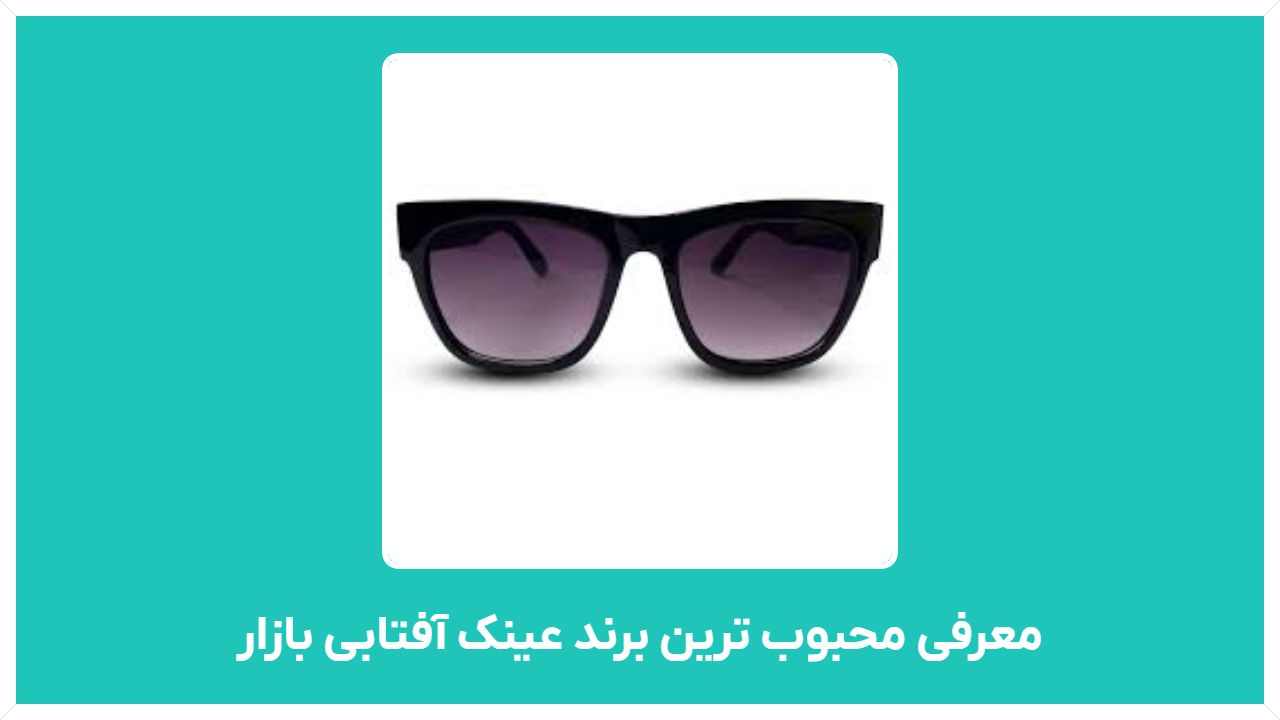 معرفی محبوب ترین برند عینک آفتابی بازار